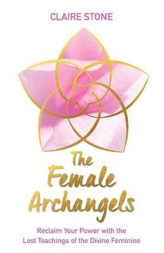 The Female Archangels: Reclaim Your Power with the Lost Teachings of the Divine Feminine