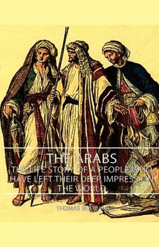 The Arabs - The Life Story Of A People Who Have Left Their Deep Impress On The World