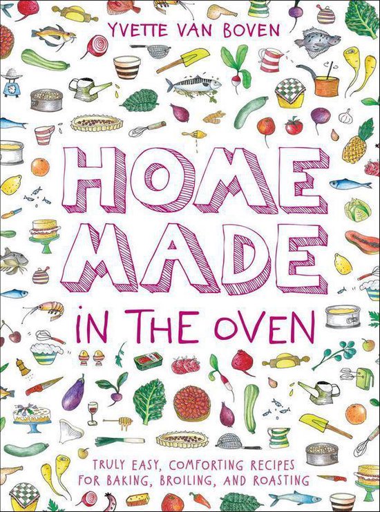 Home Made in the Oven Truly Easy, Comforting Recipes for Baking, Broiling, and Roasting