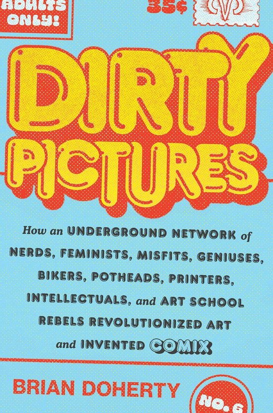 Dirty Pictures: How an Underground Network of Nerds, Feminists, Bikers, Potheads, Intellectuals, and Art School Rebels Revolutionized Comix