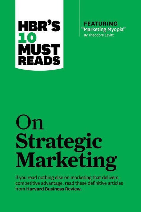Hbr's 10 Must Reads on Strategic Marketing (With Featured Article Marketing Myopia, by Theodore Levitt)