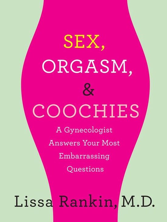 Sex, Orgasm, and Coochies: A Gynecologist Answers Your Most Embarrassing Questions