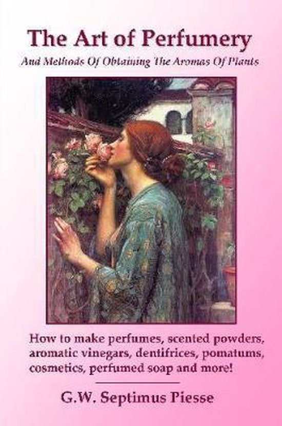 The Art of Perfumery and Methods of Obtaining the Aromas of Plants