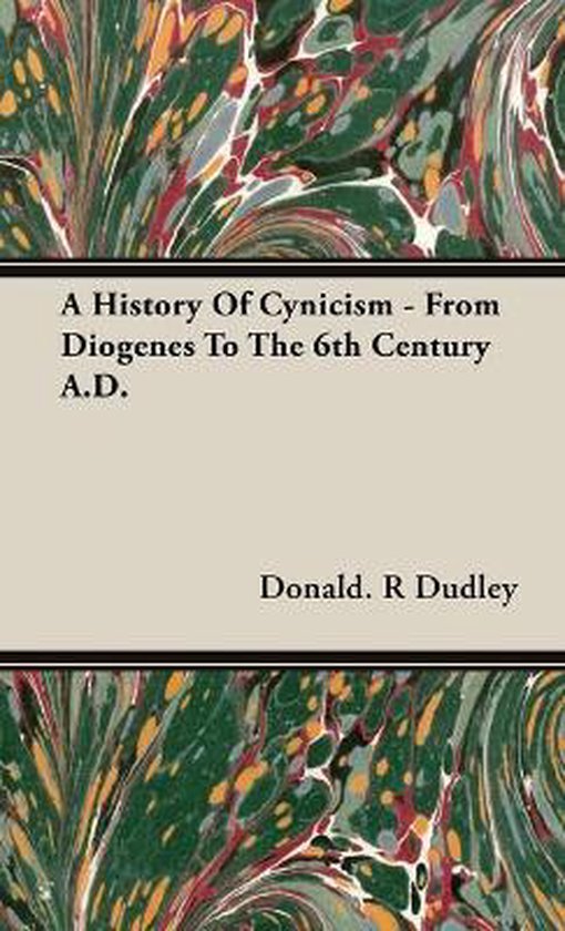 A History Of Cynicism - From Diogenes To The 6th Century A.D.