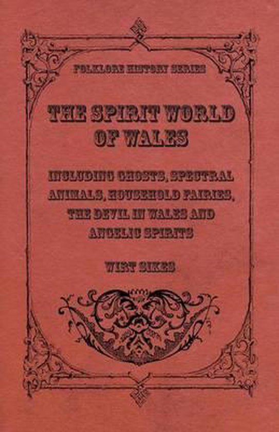 The Spirit World Of Wales - Including Ghosts, Spectral Animals, Household Fairies, The Devil In Wales And Angelic Spirits (Folklore History Series)