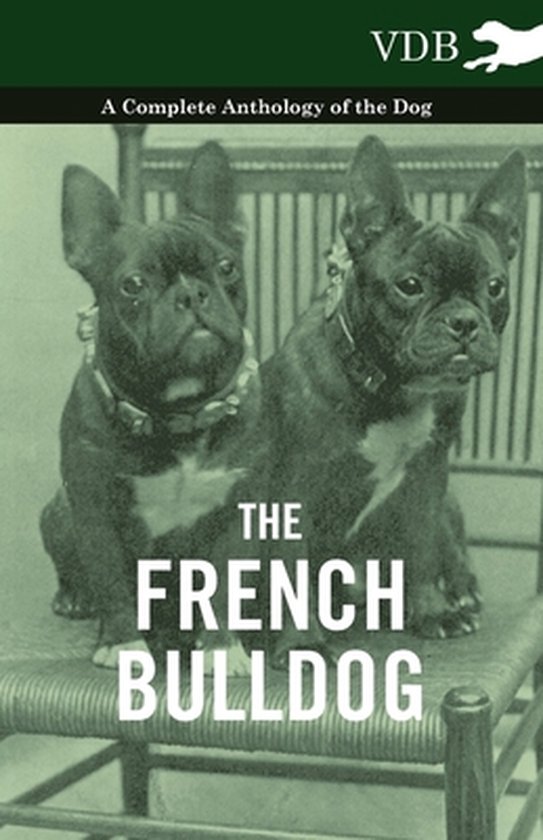 The French Bulldog - A Complete Anthology of the Dog