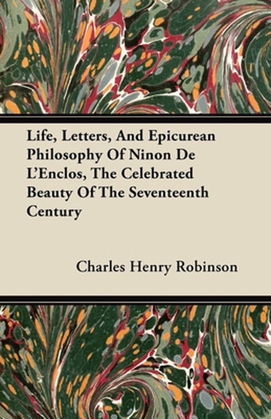 Life, Letters, And Epicurean Philosophy Of Ninon De L'Enclos, The Celebrated Beauty Of The Seventeenth Century