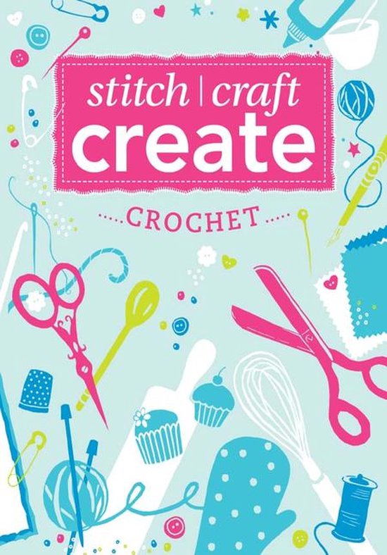 Stitch, Craft, Create: Crochet