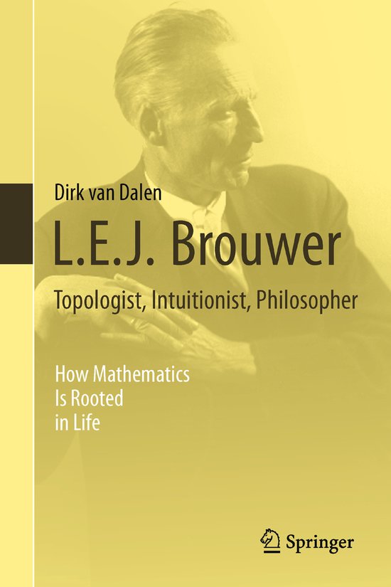 L. E. J. Brouwer - Topologist, Intuitionist, Philosopher