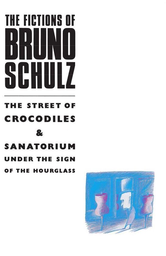 The Fictions of Bruno Schulz: The Street of Crocodiles & Sanatorium Under the Sign of the Hourglass