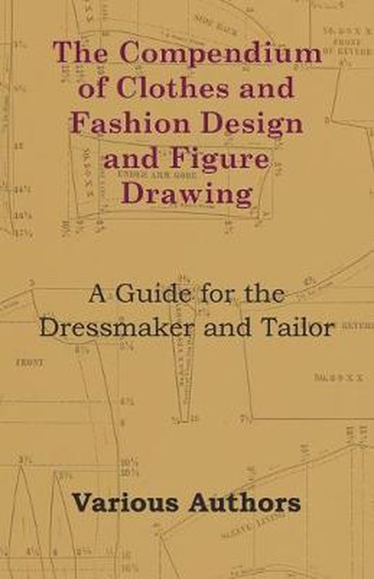 The Compendium of Clothes and Fashion Design and Figure Drawing - A Guide for the Dressmaker and Tailor