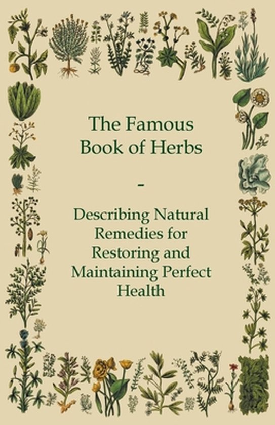 The Famous Book of Herbs - Describing Natural Remedies for Restoring and Maintaining Perfect Health