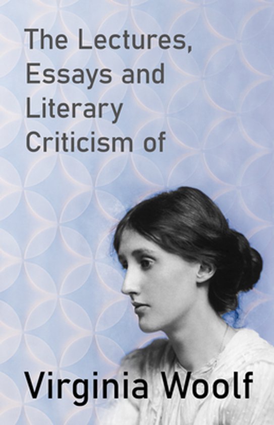 The Lectures, Essays and Literary Criticism of Virginia Woolf