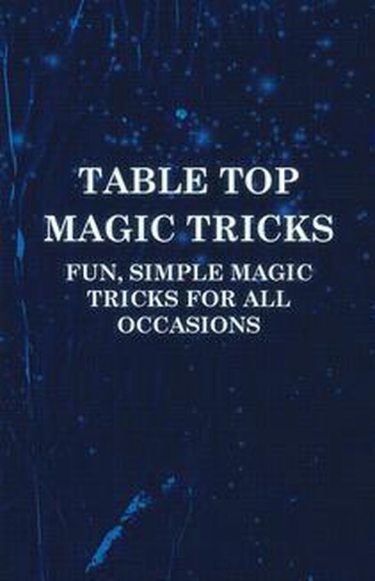 Table Top Magic Tricks - Fun, Simple Magic Tricks for all Occasions