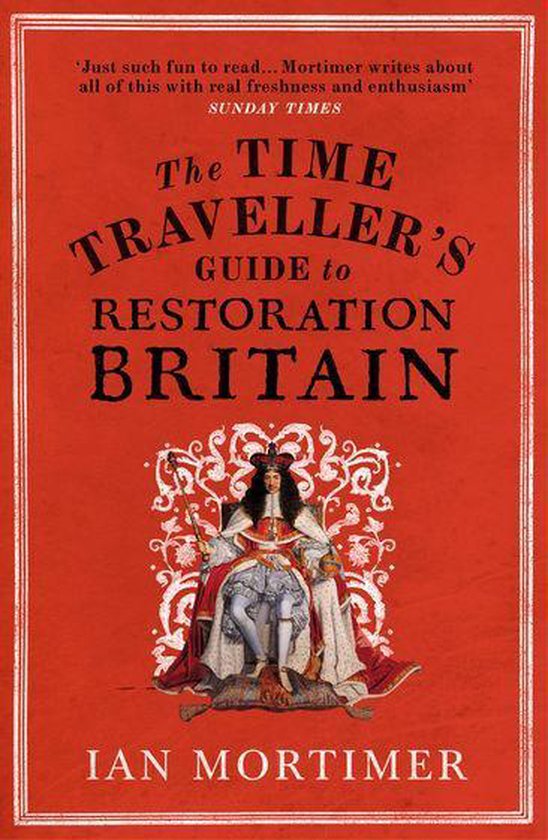 Ian Mortimer’s Time Traveller’s Guides - The Time Traveller's Guide to Restoration Britain