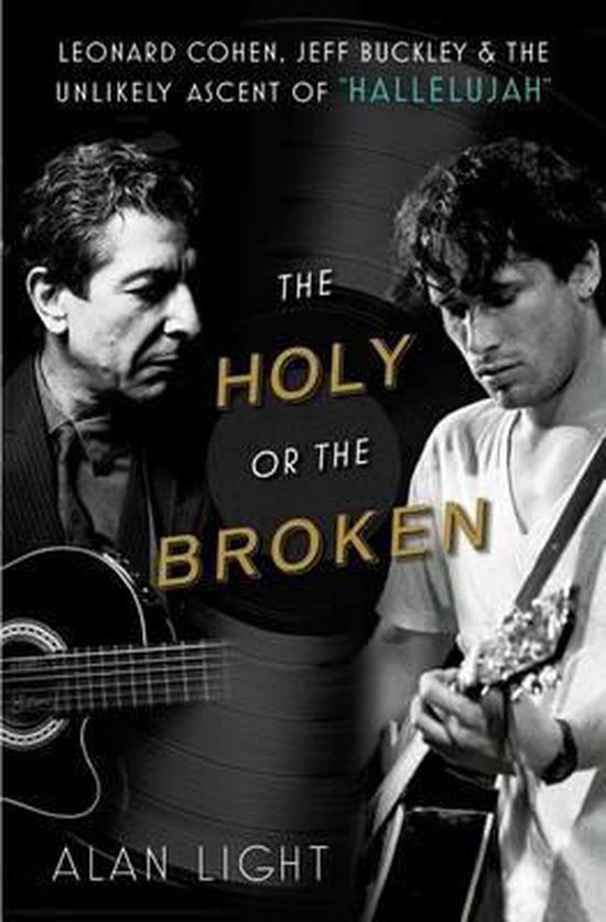 The Holy or the Broken: Leonard Cohen, Jeff Buckley, and the Unlikely Ascent of Hallelujah