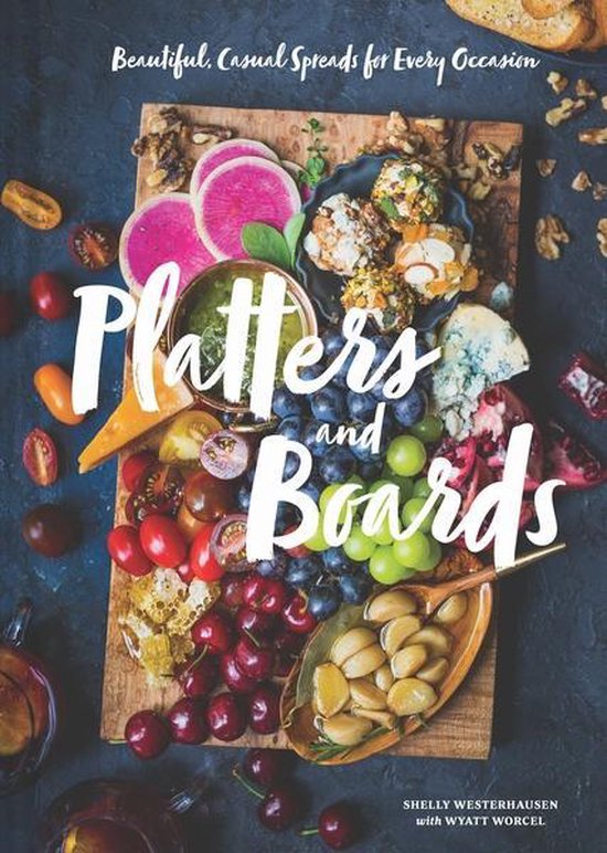 Platters and Boards: Beautiful, Casual Spreads for Every Occasion