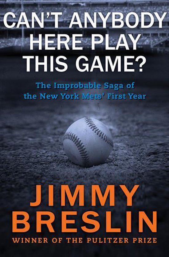 Can't Anybody Here Play This Game?: The Improbable Saga of the New York Mets' First Year