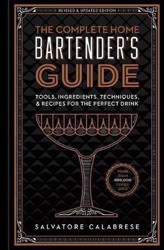 The Complete Home Bartender's Guide Tools, Ingredients, Techniques, Recipes for the Perfect Drink