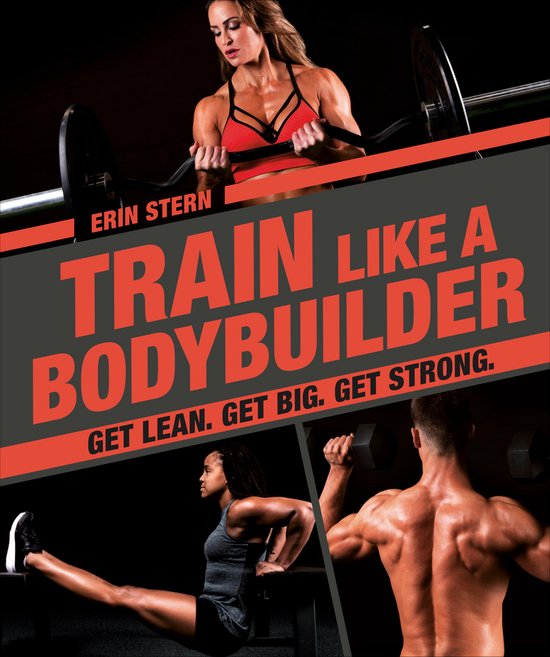 Train Like a Bodybuilder Get Lean Get Big Get Strong