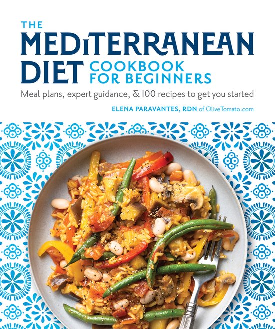 The Mediterranean Diet Cookbook for Beginners Meal Plans, Expert Guidance, and 100 Recipes to Get You Started