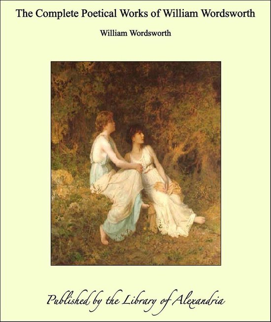 The Complete Poetical Works of William Wordsworth