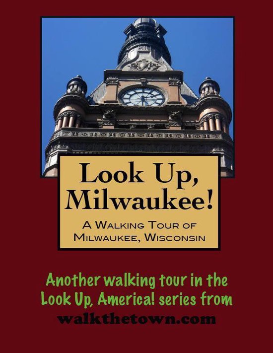 Look Up, Milwaukee! A Walking Tour of Milwaukee, Wisconsin