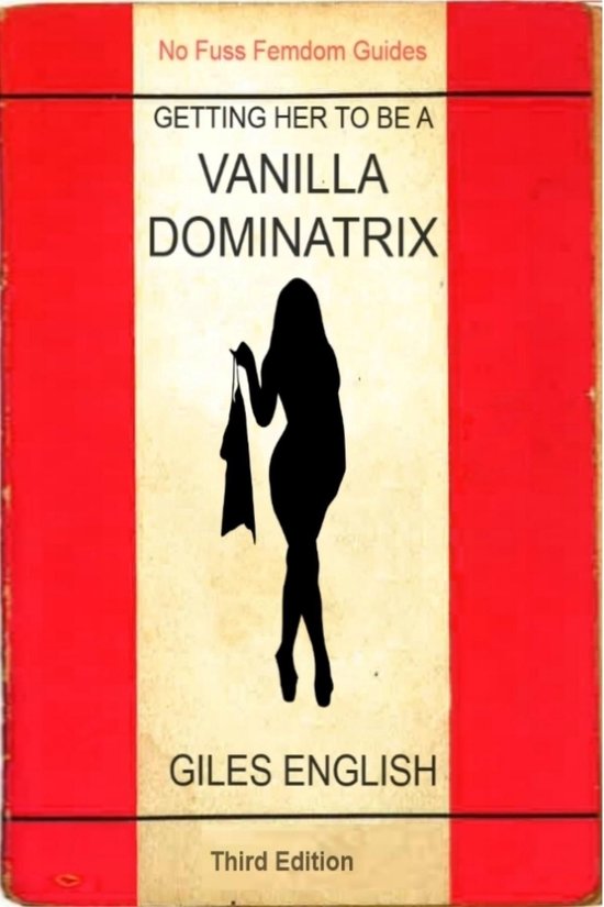 The Vanilla Dominatrix or Getting Your Wife or Girlfriend to Sexually Dominate You