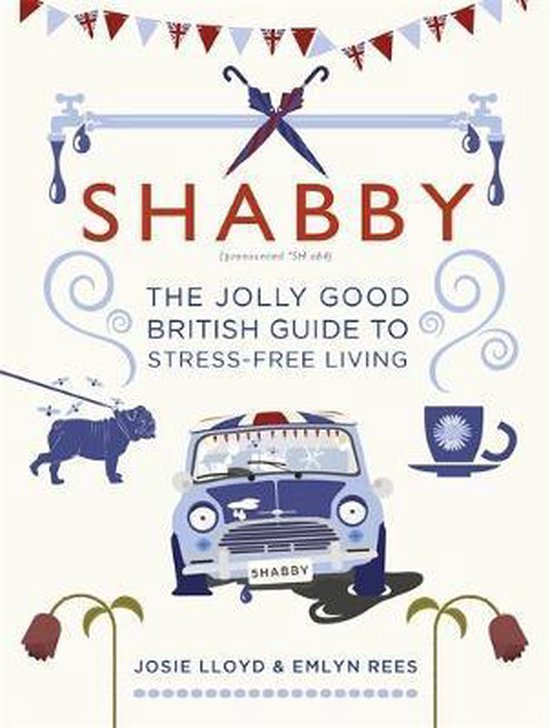 Shabby The Jolly Good British Guide to Stressfree Living