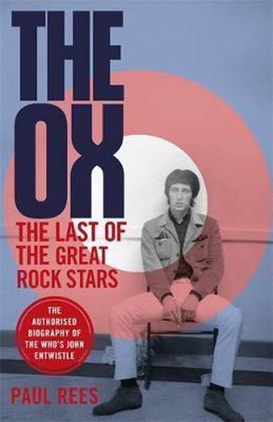 The Ox The Last of the Great Rock Stars The Authorised Biography of The Who's John Entwistle