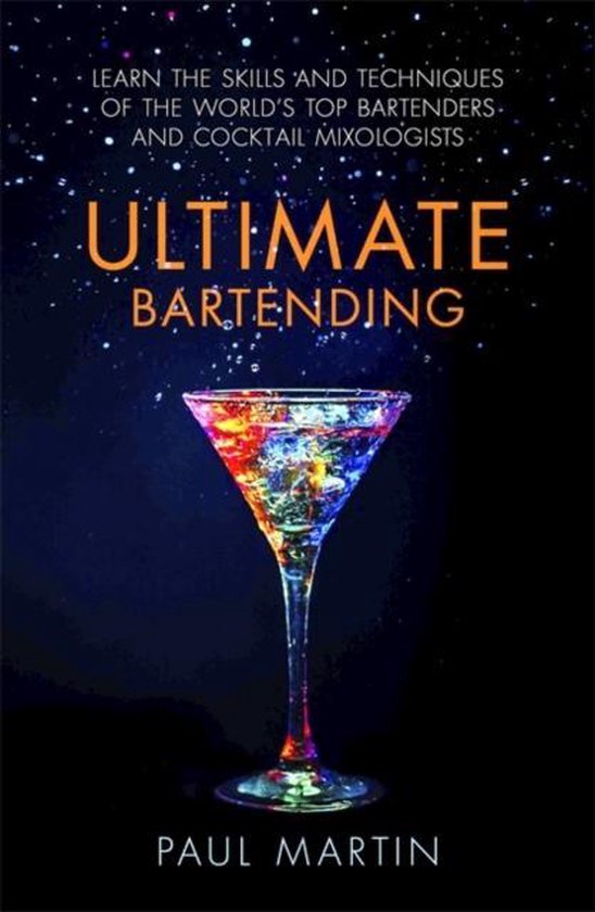 Ultimate Bartending Learn the skills and techniques of the worlds top bartenders and cocktail mixologists