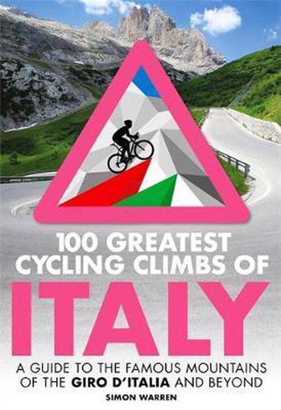 100 Greatest Cycling Climbs of Italy A guide to the famous mountains of the Giro dItalia and beyond