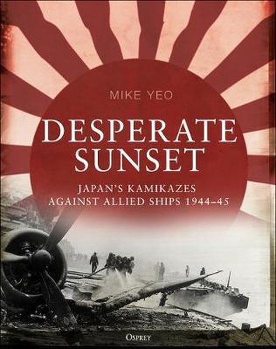 Desperate Sunset Japans kamikazes against Allied ships, 194445