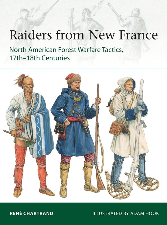 Raiders from New France North American Forest Warfare Tactics, 17th18th Centuries Elite