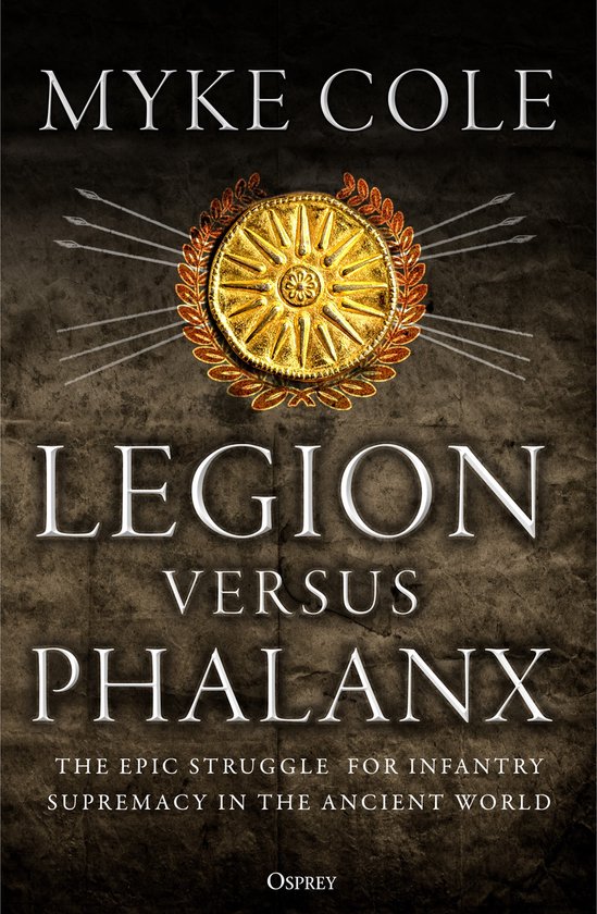 Legion versus Phalanx The Epic Struggle for Infantry Supremacy in the Ancient World