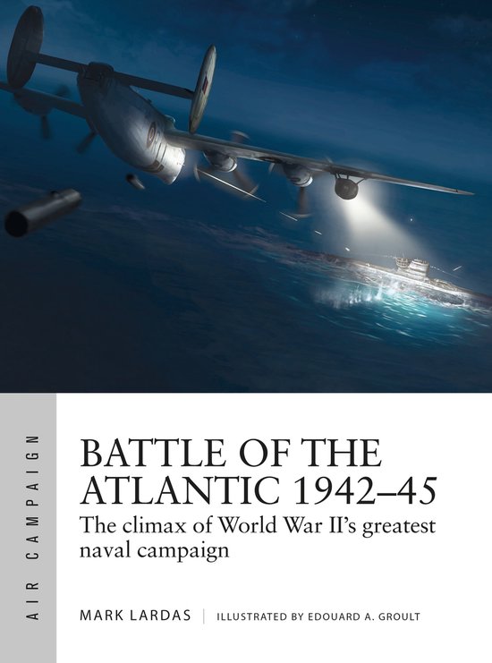 Battle of the Atlantic 194245 The climax of World War IIs greatest naval campaign Air Campaign