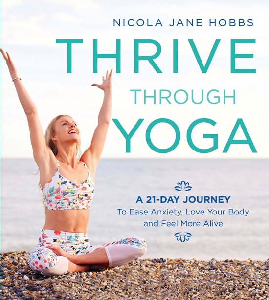 Thrive Through Yoga A 21Day Journey to Ease Anxiety, Love Your Body and Feel More Alive