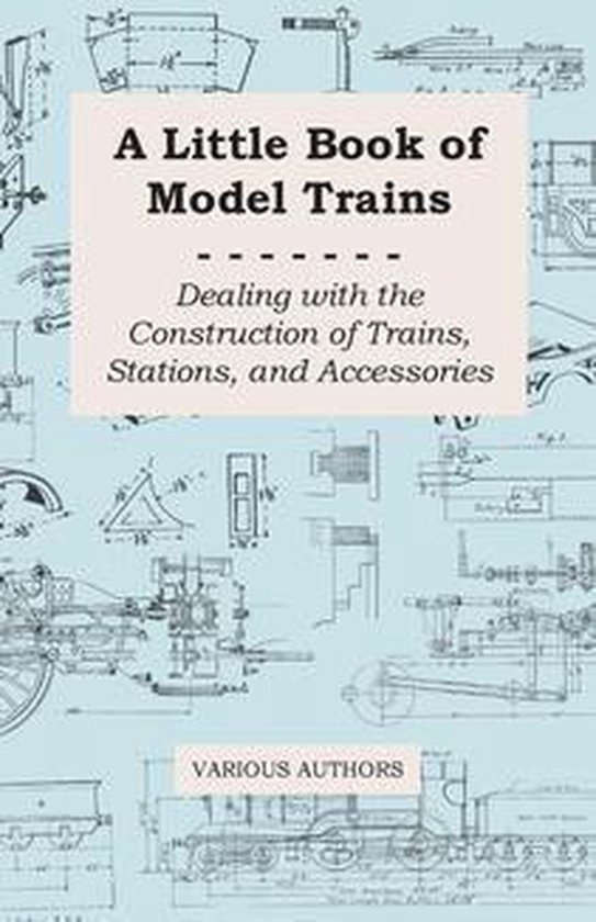 A Little Book of Model Trains - Dealing with the Construction of Trains, Stations, and Accessories