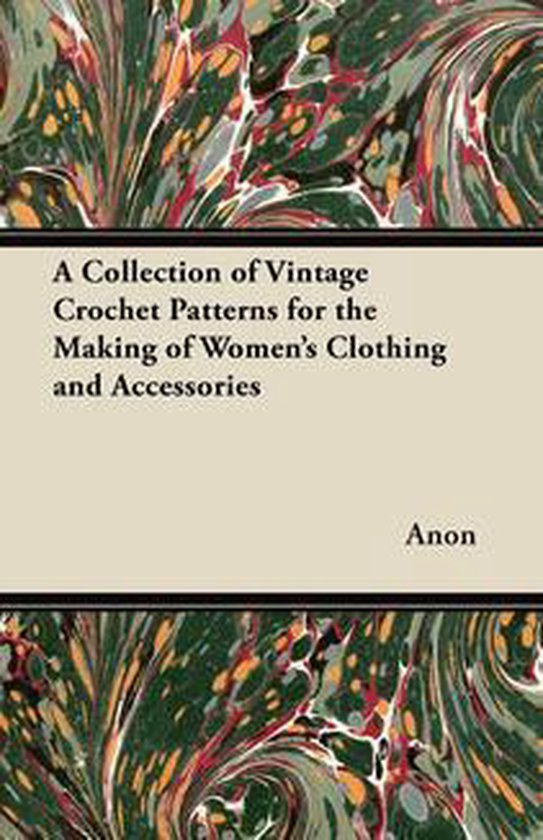 A Collection of Vintage Crochet Patterns for the Making of Women's Clothing and Accessories