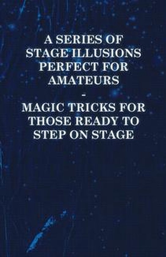 A Series of Stage Illusions Perfect for Amateurs - Magic Tricks for Those Ready to Step on Stage