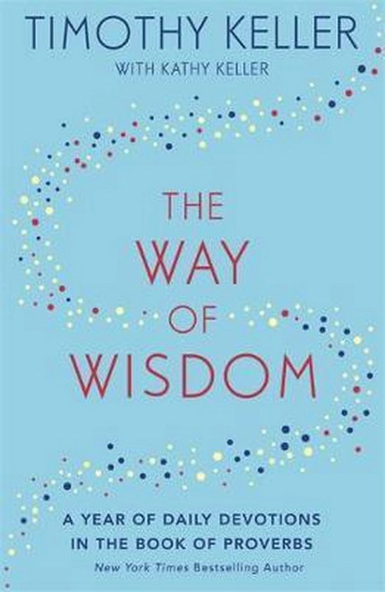 The Way of Wisdom A Year of Daily Devotions in the Book of Proverbs US title God's Wisdom for Navigating Life