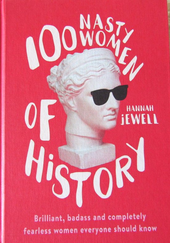 100 Nasty Women of History Brilliant, badass and completely fearless women everyone should know