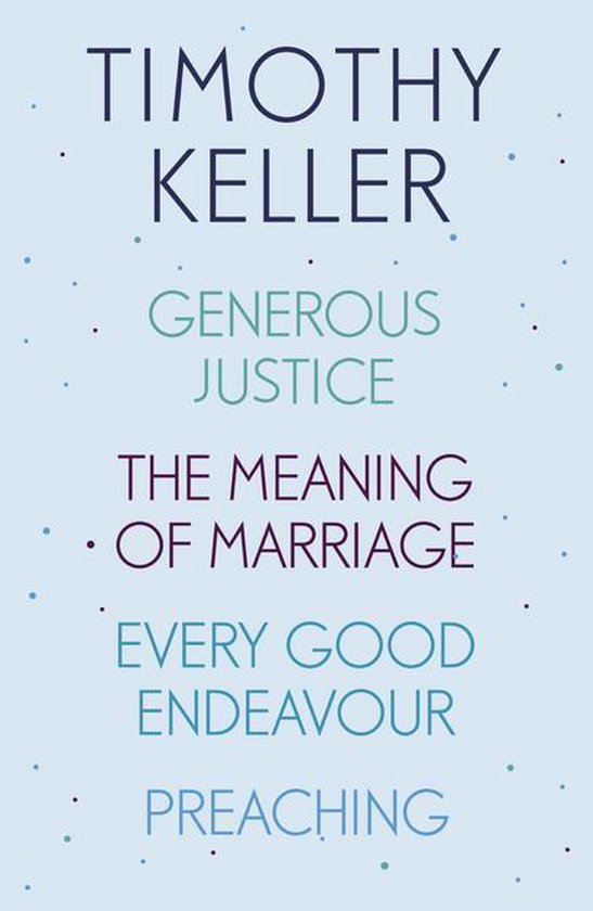 Timothy Keller: Generous Justice, The Meaning of Marriage, Every Good Endeavour, Preaching