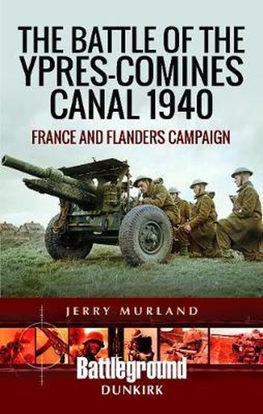 The Battle of the YpresComines Canal 1940 France and Flanders Campaign Battleground Books WWII