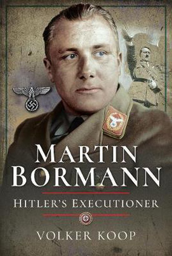 Martin Bormann Hitler's Executioner