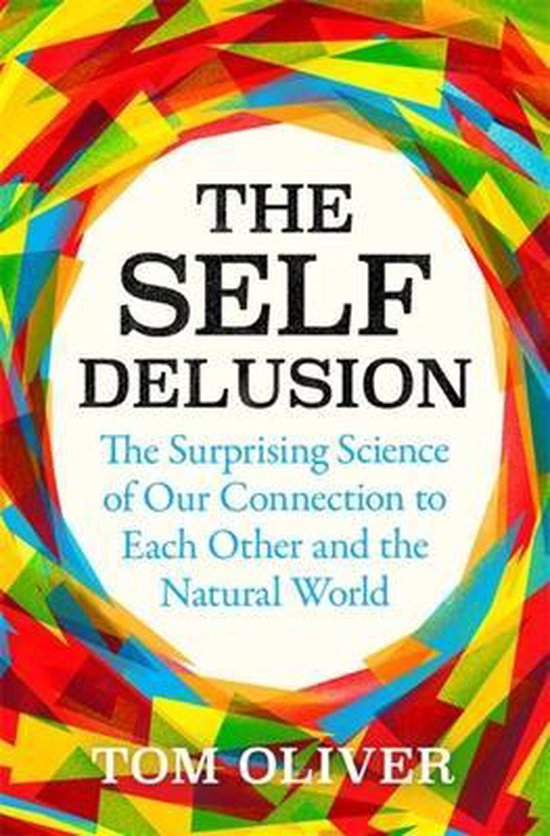 The Self Delusion The Surprising Science of Our Connection to Each Other and the Natural World