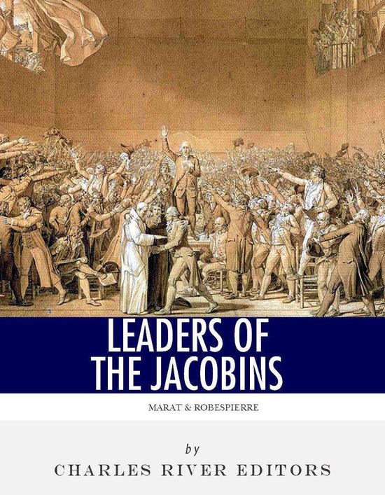 Leaders of the Jacobins: The Lives and Legacies of Maximilien Robespierre and Jean-Paul Marat