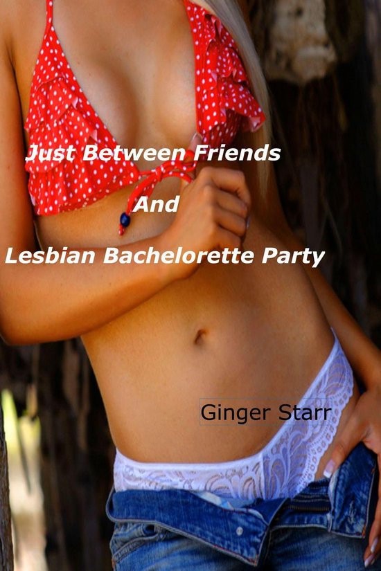 Just Between Friends and Lesbian Bachelorette Party
