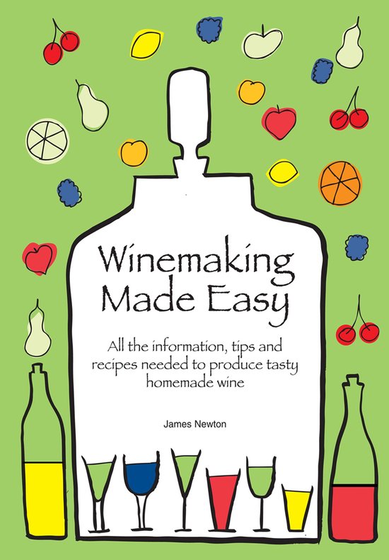 James Newton - Wines, Spirits & Alcohol - Winemaking Made Easy: Learn how to create the perfect house wine