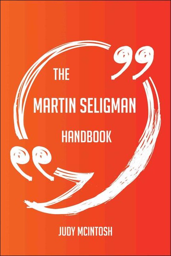 The Martin Seligman Handbook - Everything You Need To Know About Martin Seligman